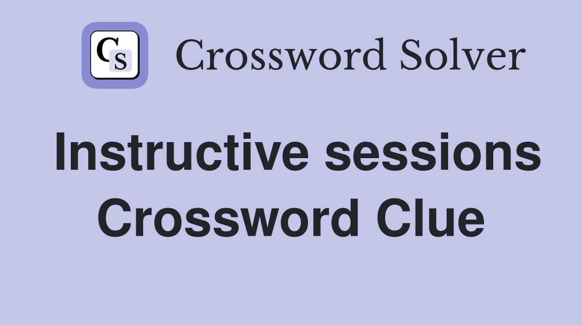 Instructive sessions Crossword Clue