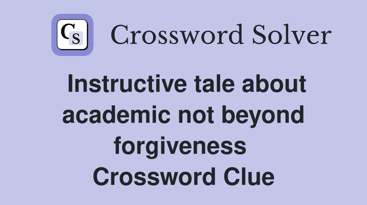 Instructive tale about academic not beyond forgiveness  Crossword Clue