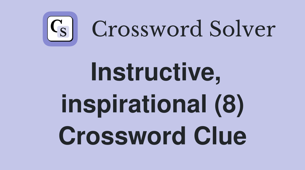 Instructive, inspirational (8) Crossword Clue