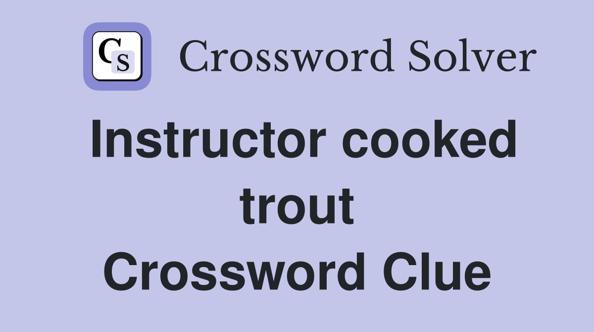 Instructor cooked trout Crossword Clue