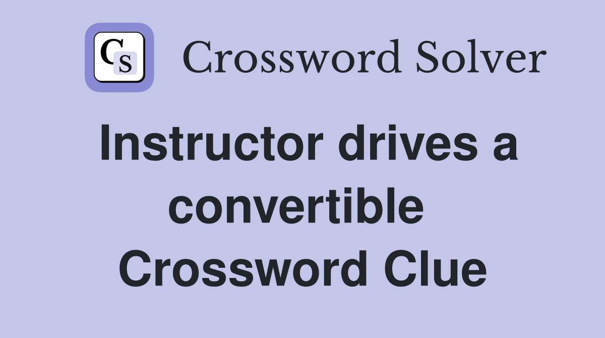 Instructor drives a convertible  Crossword Clue