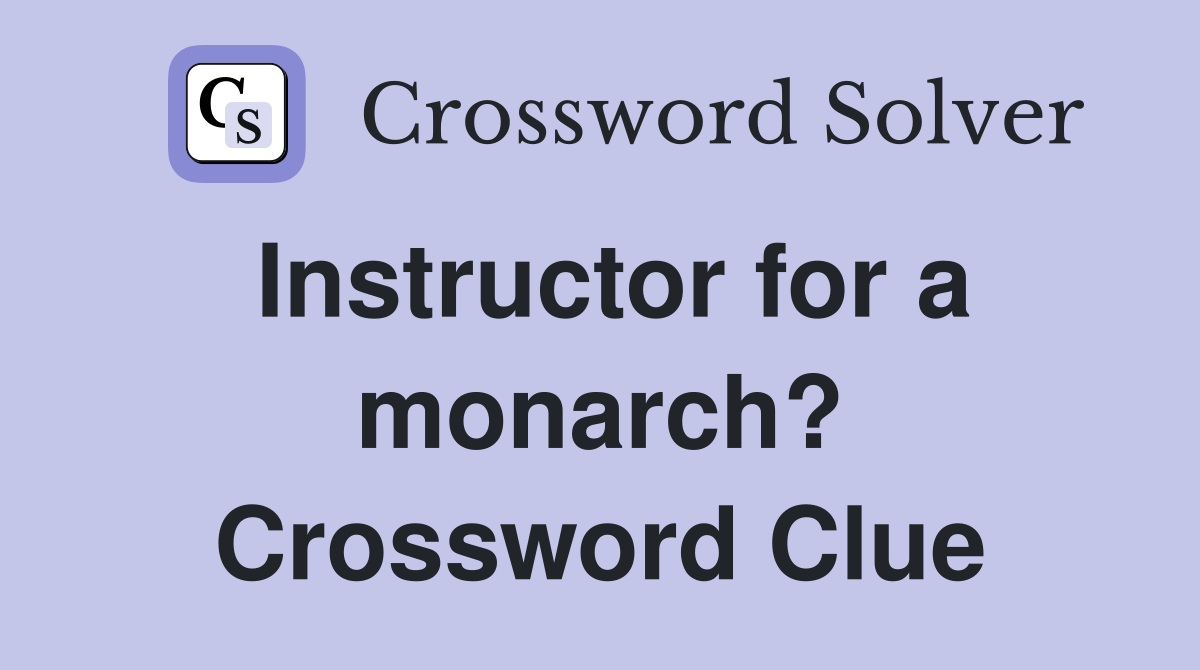 Instructor for a monarch? Crossword Clue