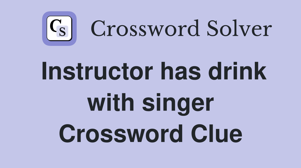 Instructor has drink with singer Crossword Clue