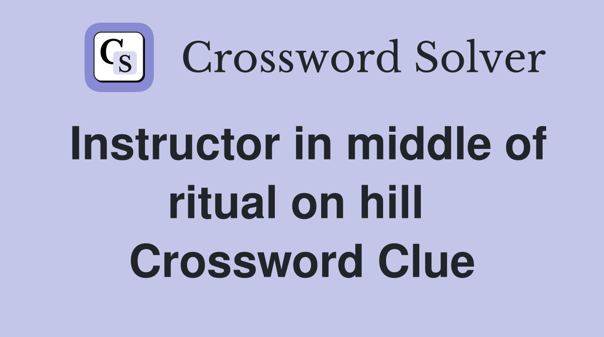 Instructor in middle of ritual on hill  Crossword Clue