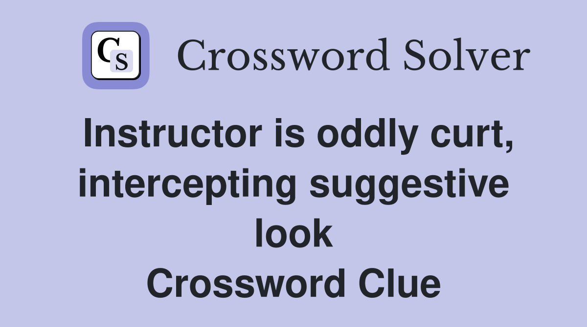 Instructor is oddly curt, intercepting suggestive look Crossword Clue