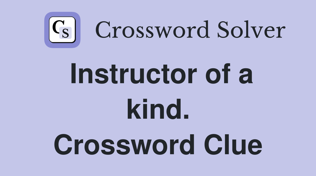 Instructor of a kind. Crossword Clue