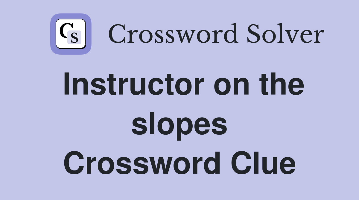 Instructor on the slopes Crossword Clue