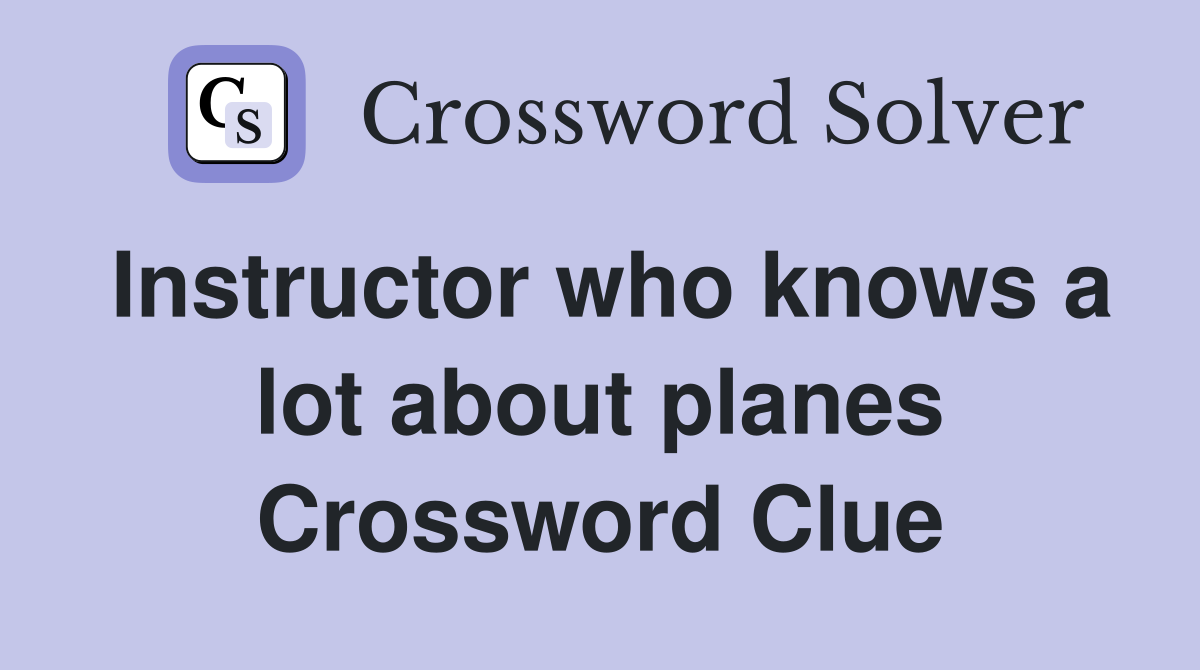 Instructor who knows a lot about planes Crossword Clue