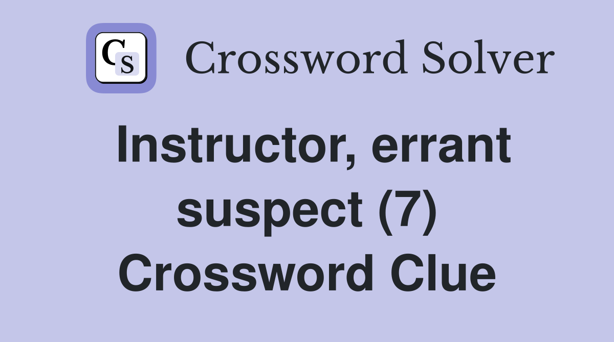 Instructor, errant suspect (7) Crossword Clue