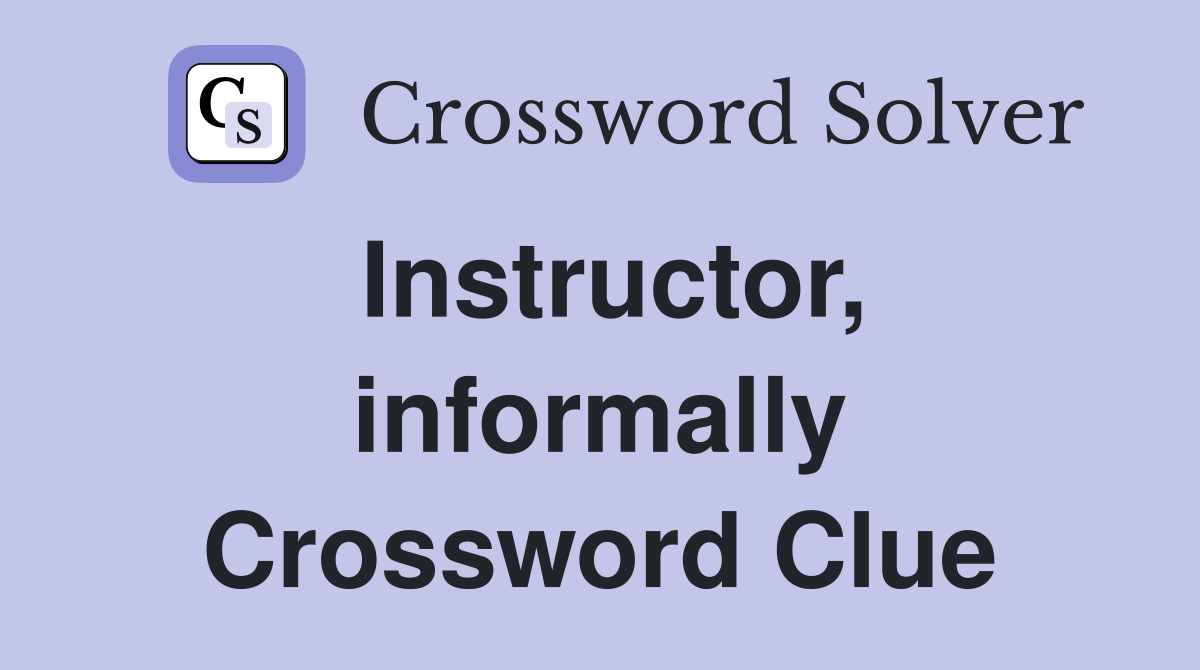 Instructor, informally Crossword Clue