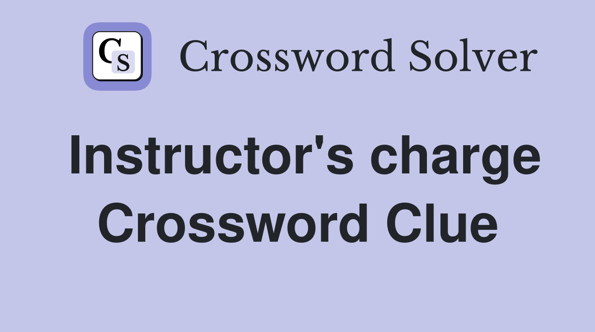Instructor's charge Crossword Clue