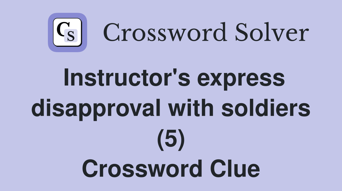 Instructor's express disapproval with soldiers (5) Crossword Clue