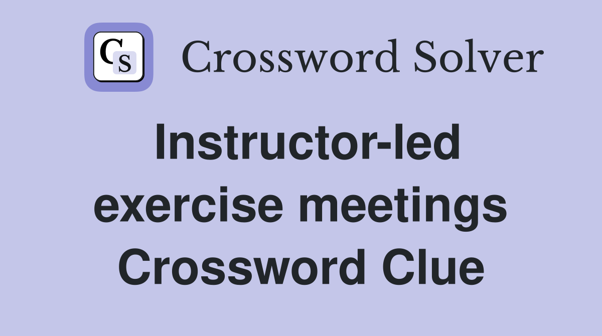 Instructor-led exercise meetings Crossword Clue