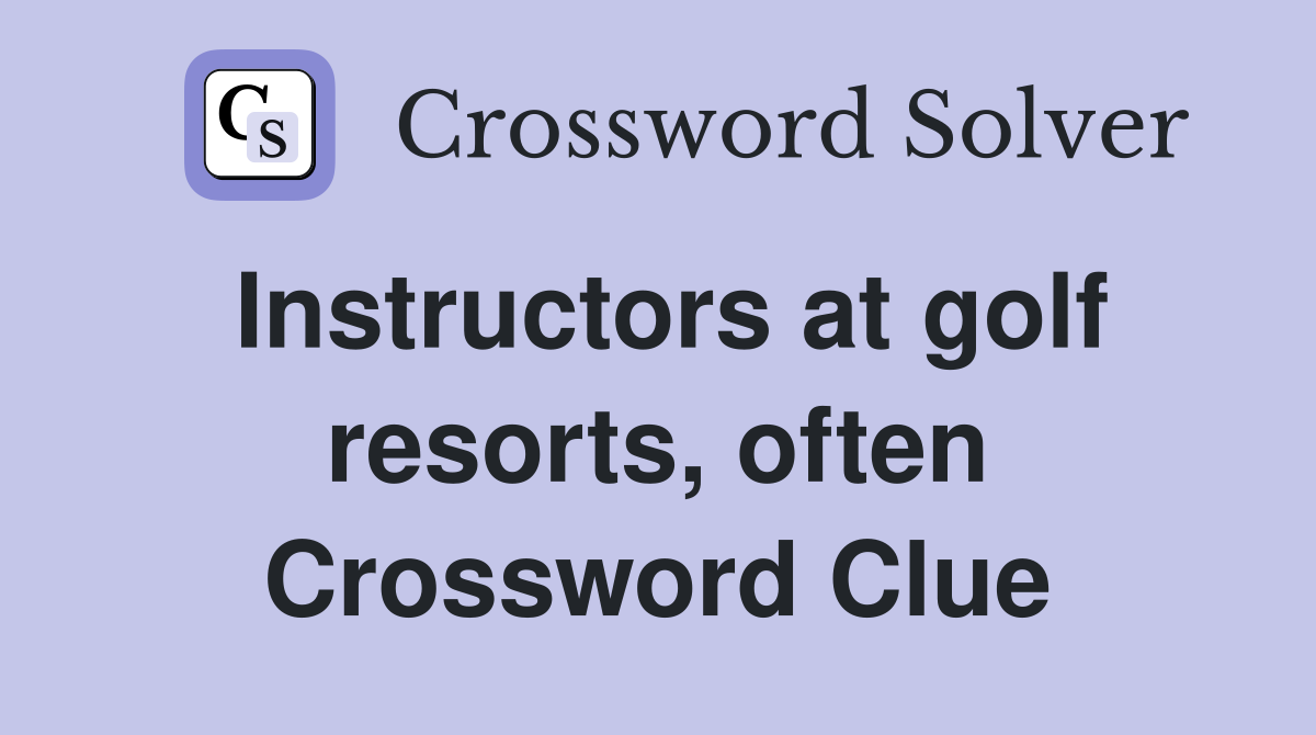 Instructors at golf resorts, often Crossword Clue