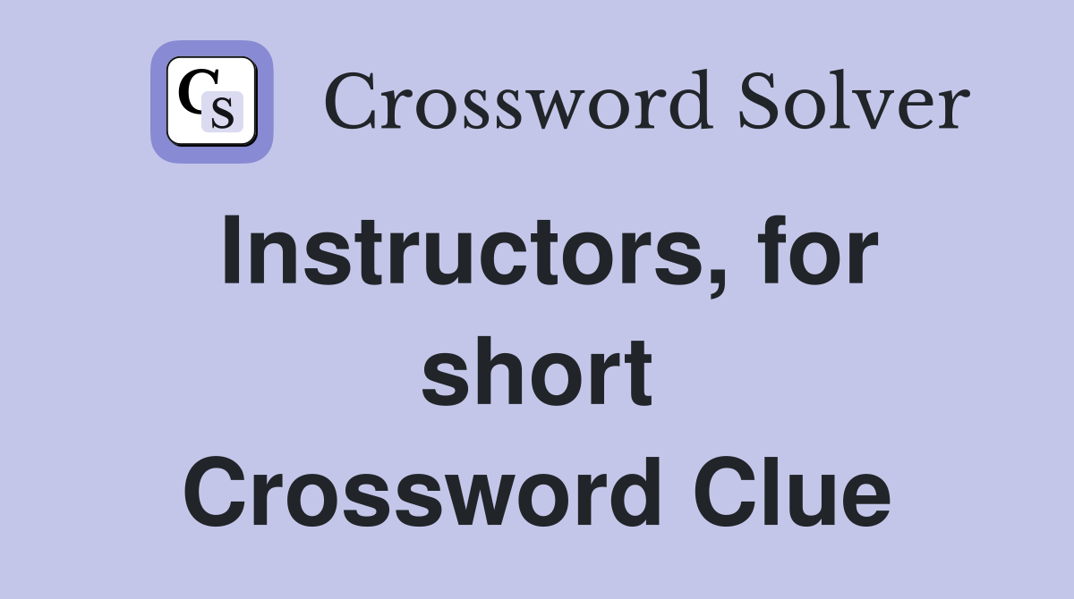 Instructors, for short Crossword Clue