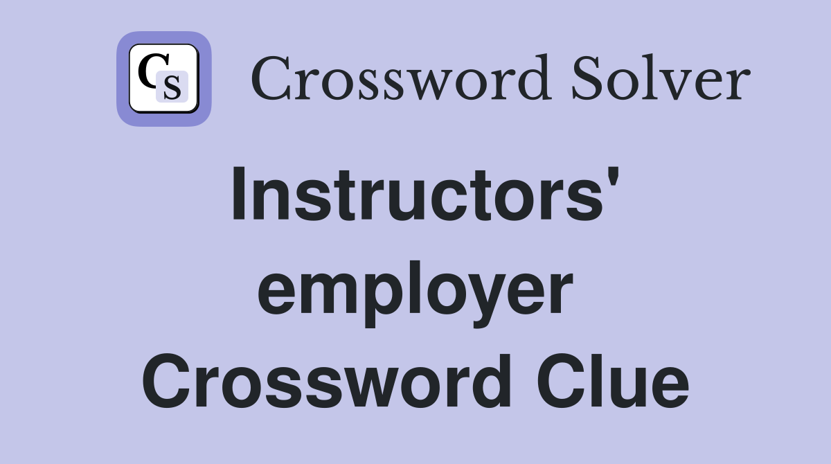 Instructors' employer Crossword Clue