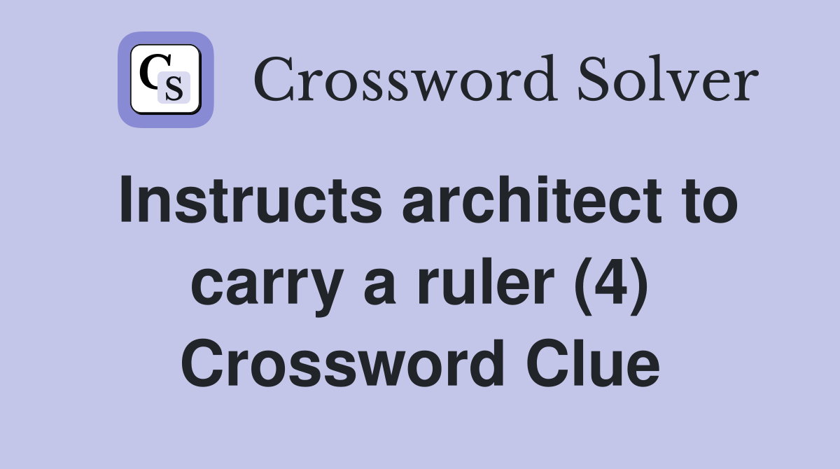 Instructs architect to carry a ruler (4) Crossword Clue