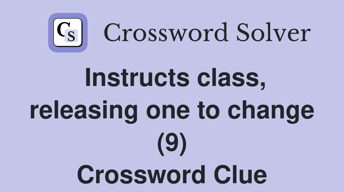Instructs class, releasing one to change (9) Crossword Clue