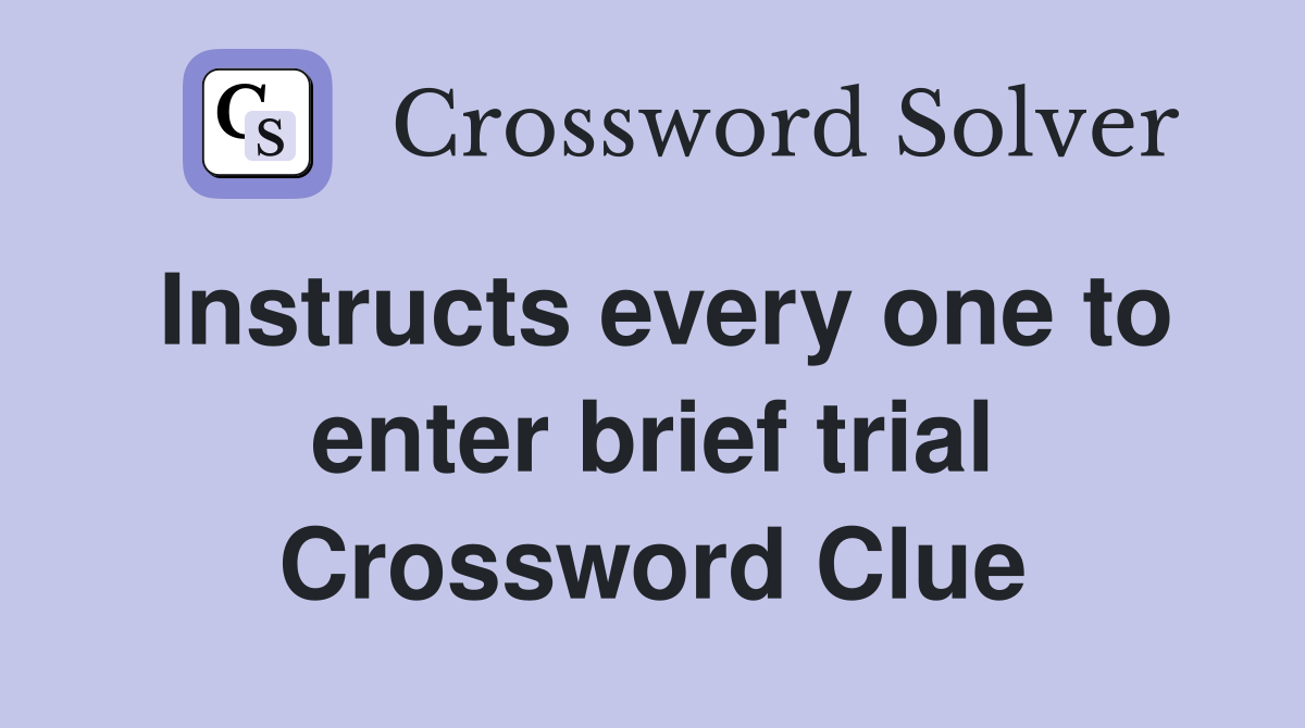 Instructs every one to enter brief trial Crossword Clue