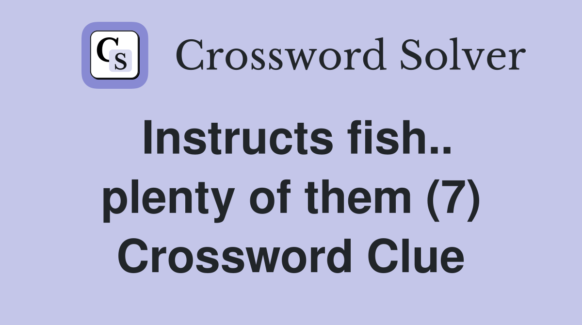 Instructs fish.. plenty of them (7) Crossword Clue