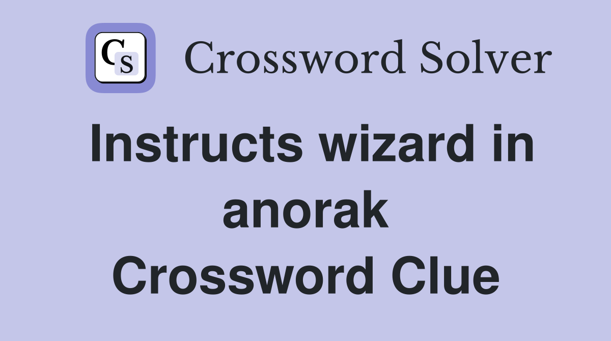 Instructs wizard in anorak Crossword Clue