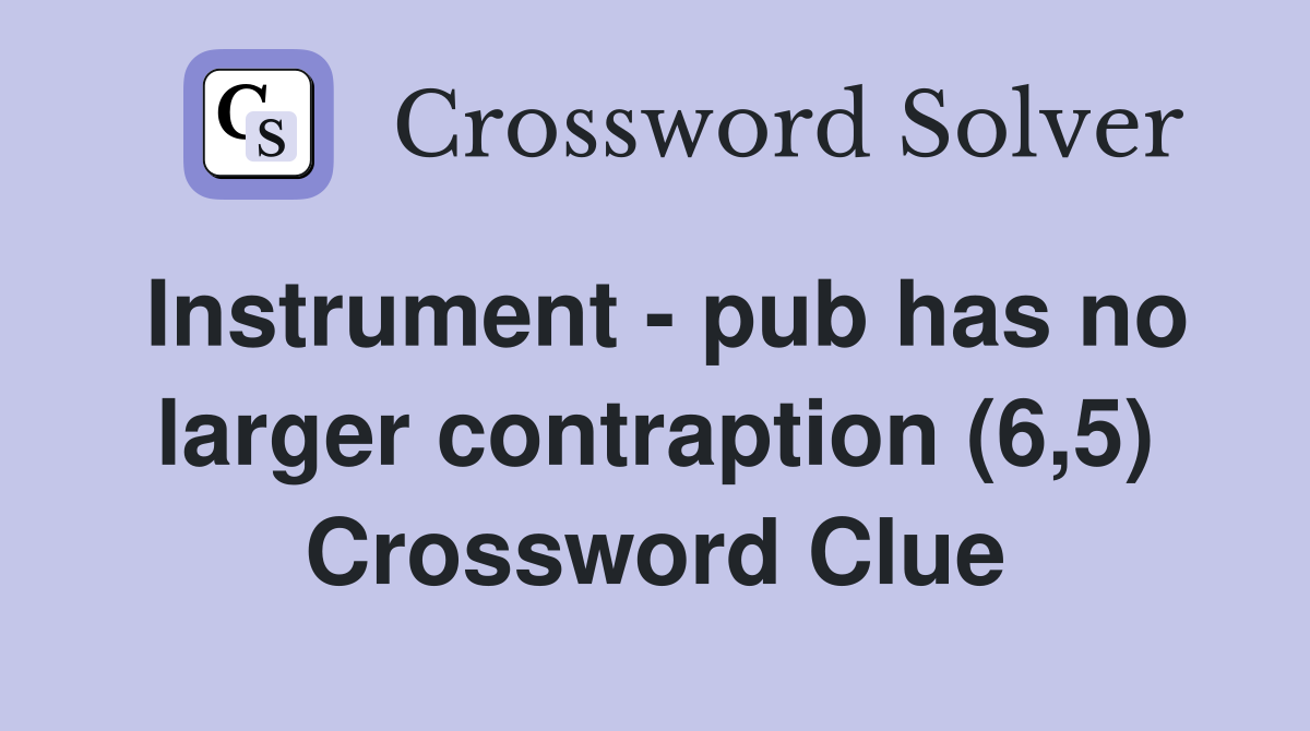 Instrument - pub has no larger contraption (6,5) Crossword Clue