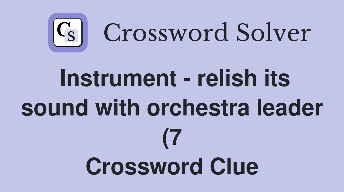 Instrument relish its sound with orchestra leader (7) Crossword Instrument relish its sound with orchestra leader (7) Crossword
