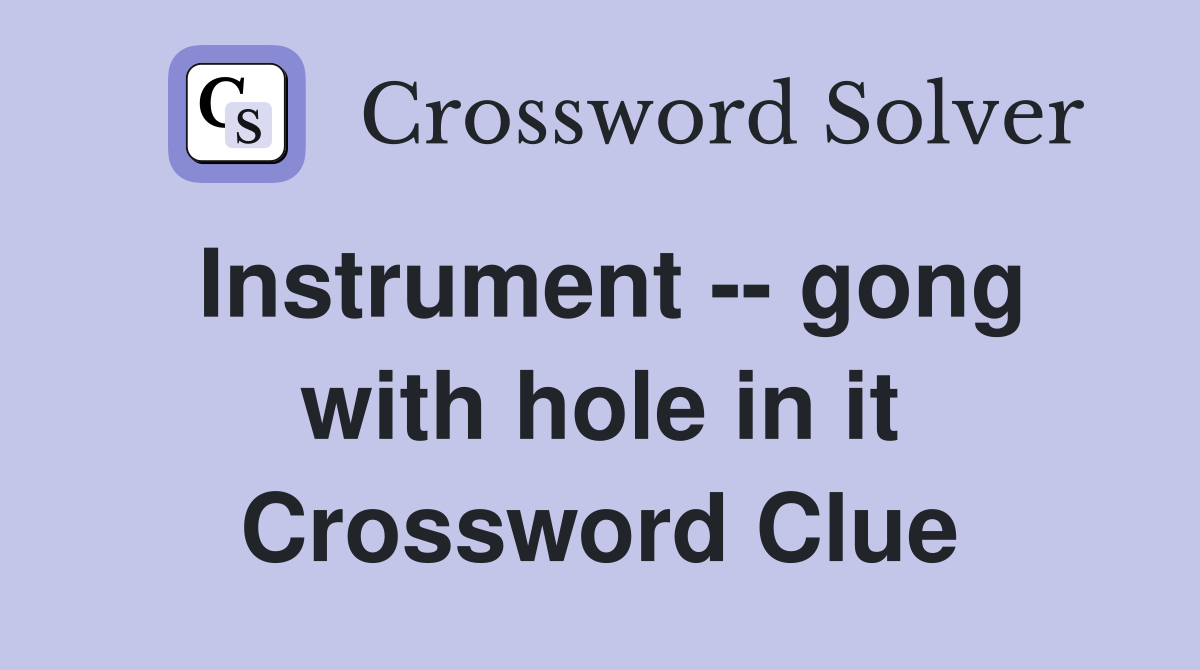 Instrument -- gong with hole in it Crossword Clue