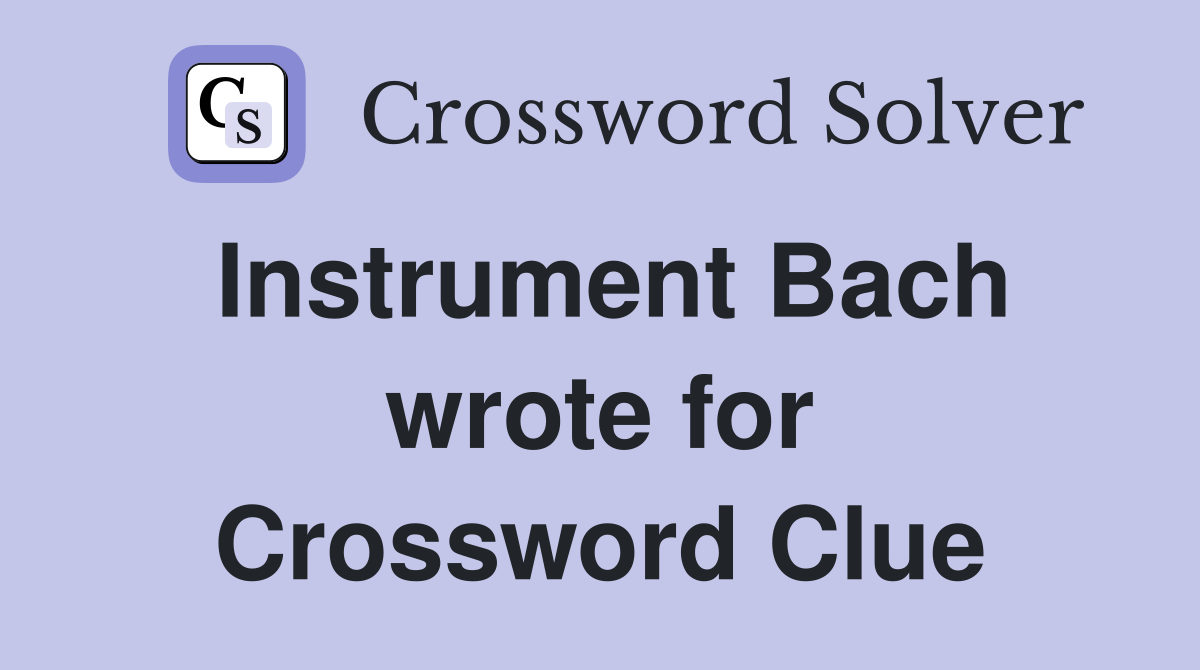 Instrument Bach wrote for Crossword Clue