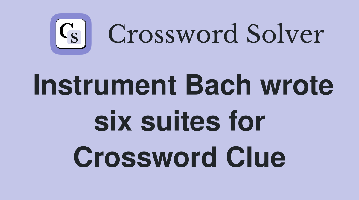Instrument Bach wrote six suites for Crossword Clue