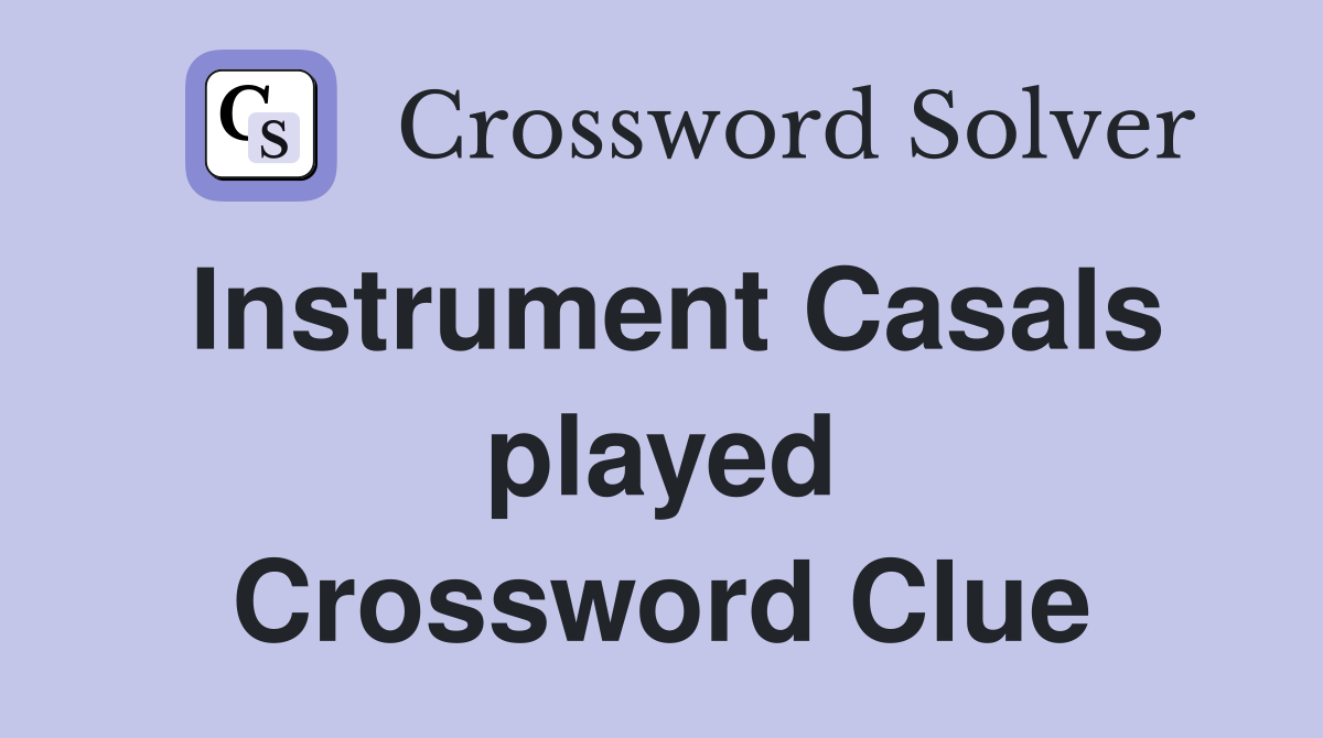 Instrument Casals played Crossword Clue