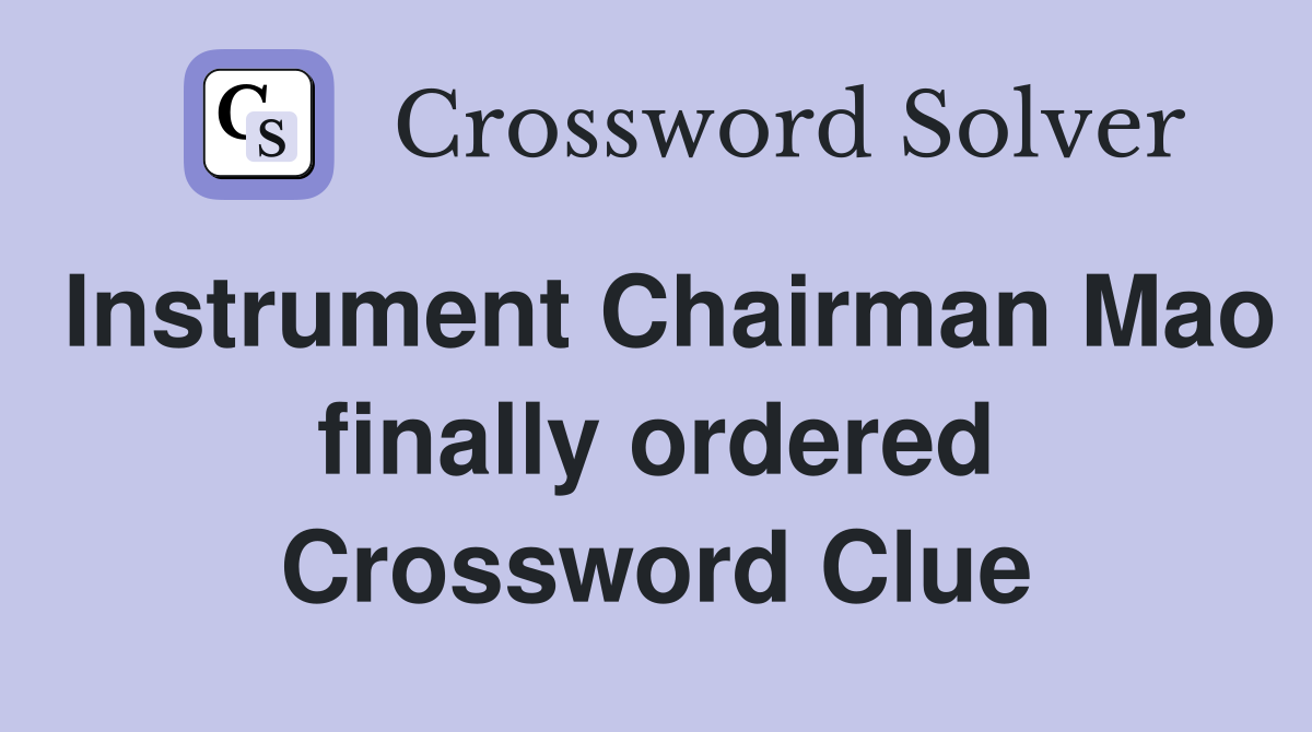 Instrument Chairman Mao finally ordered Crossword Clue