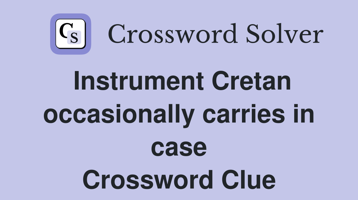Instrument Cretan occasionally carries in case Crossword Clue