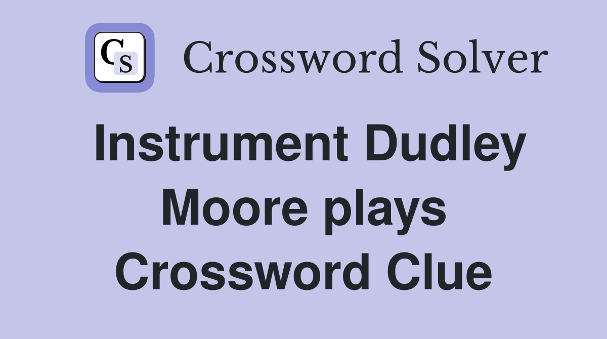 Instrument Dudley Moore plays Crossword Clue