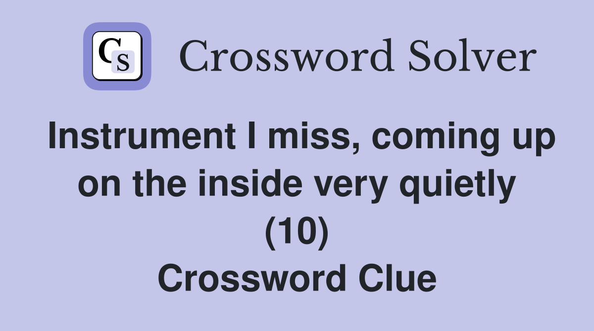 Instrument I miss, coming up on the inside very quietly (10) Crossword Clue
