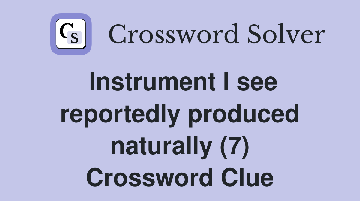 Instrument I see reportedly produced naturally (7) Crossword Clue