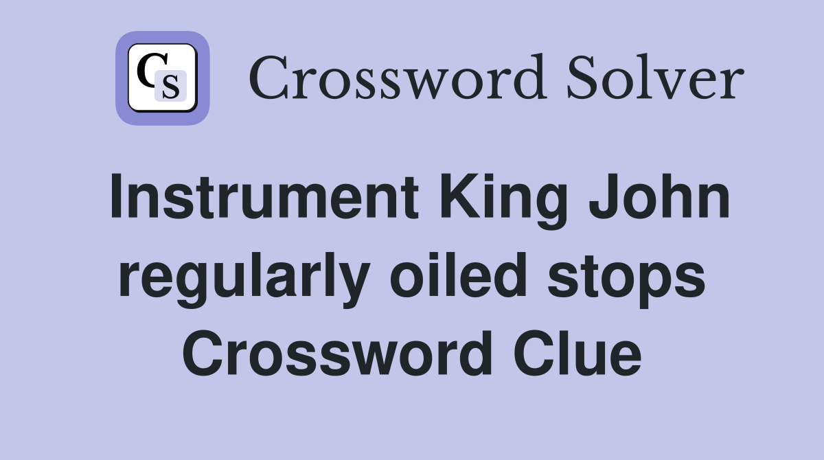 Instrument King John regularly oiled stops Crossword Clue