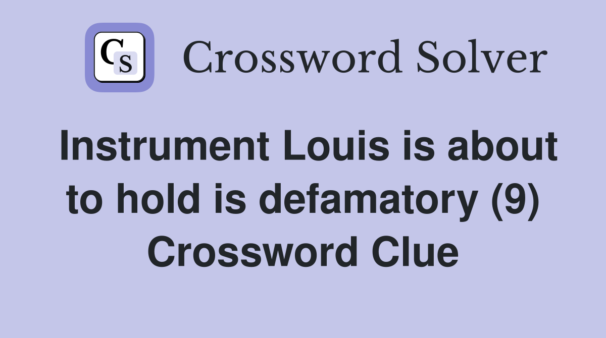 Instrument Louis is about to hold is defamatory (9) Crossword Clue