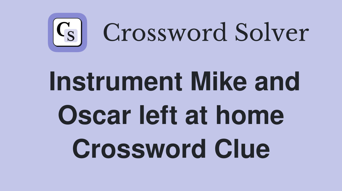 Instrument Mike and Oscar left at home Crossword Clue