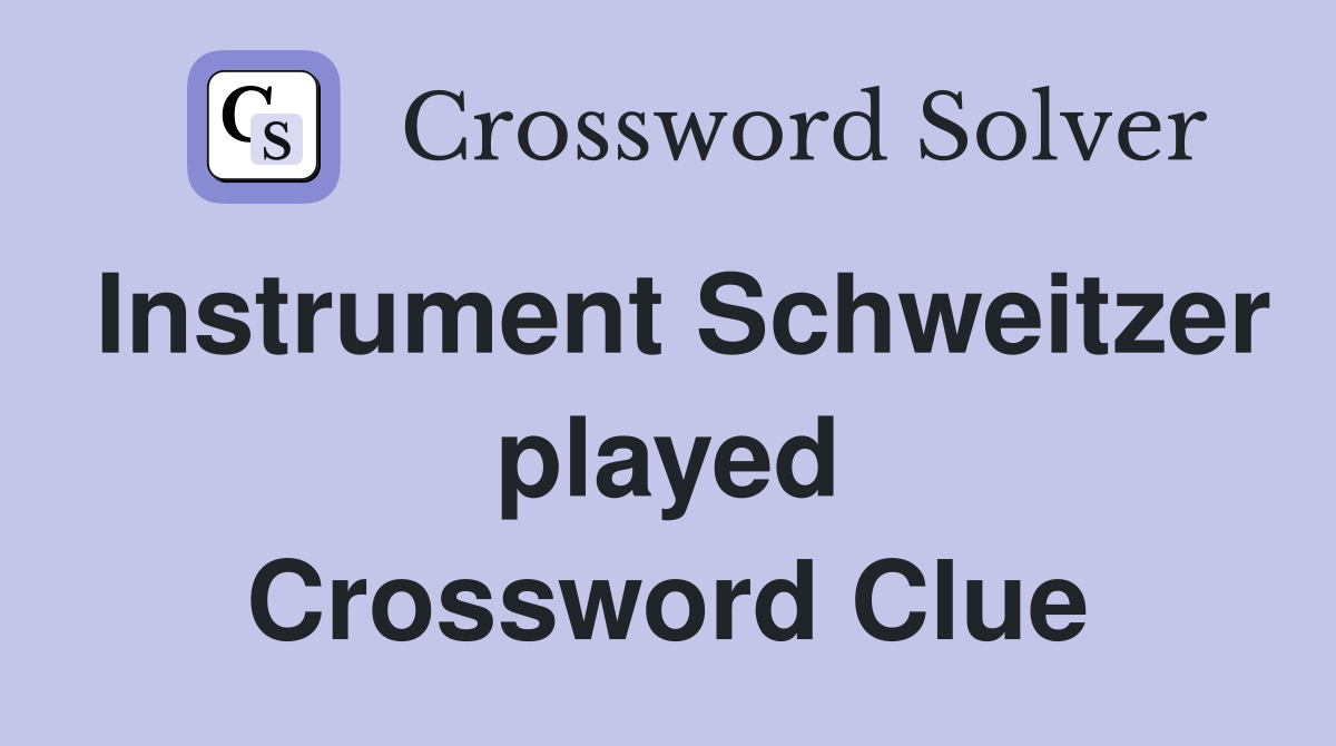 Instrument Schweitzer played Crossword Clue