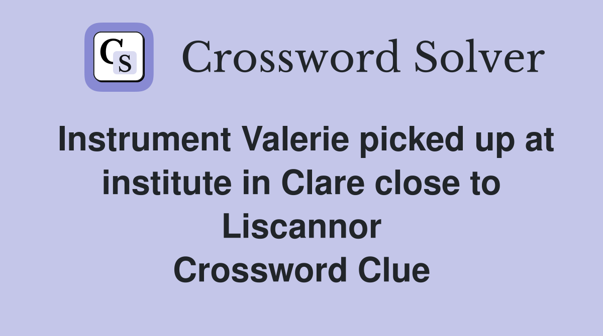 Instrument Valerie picked up at institute in Clare close to Liscannor Crossword Clue