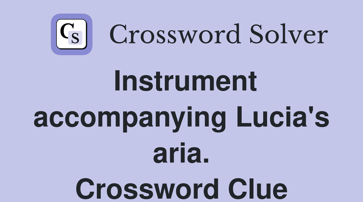 Instrument accompanying Lucia's aria. Crossword Clue