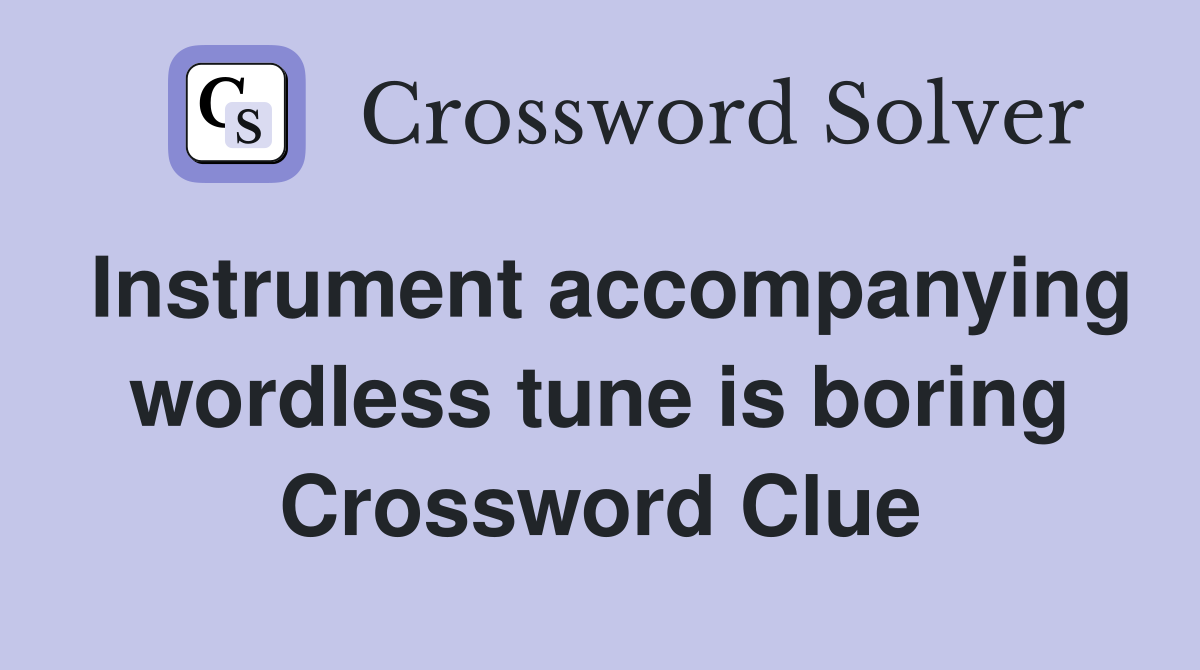 Instrument accompanying wordless tune is boring Crossword Clue