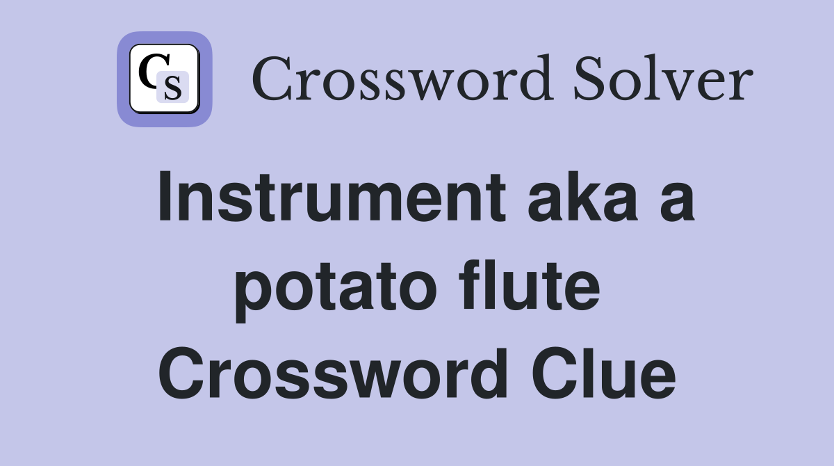 Instrument aka a potato flute Crossword Clue