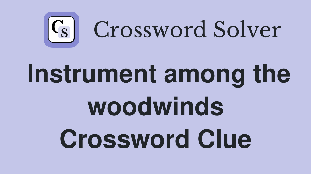 Instrument among the woodwinds Crossword Clue