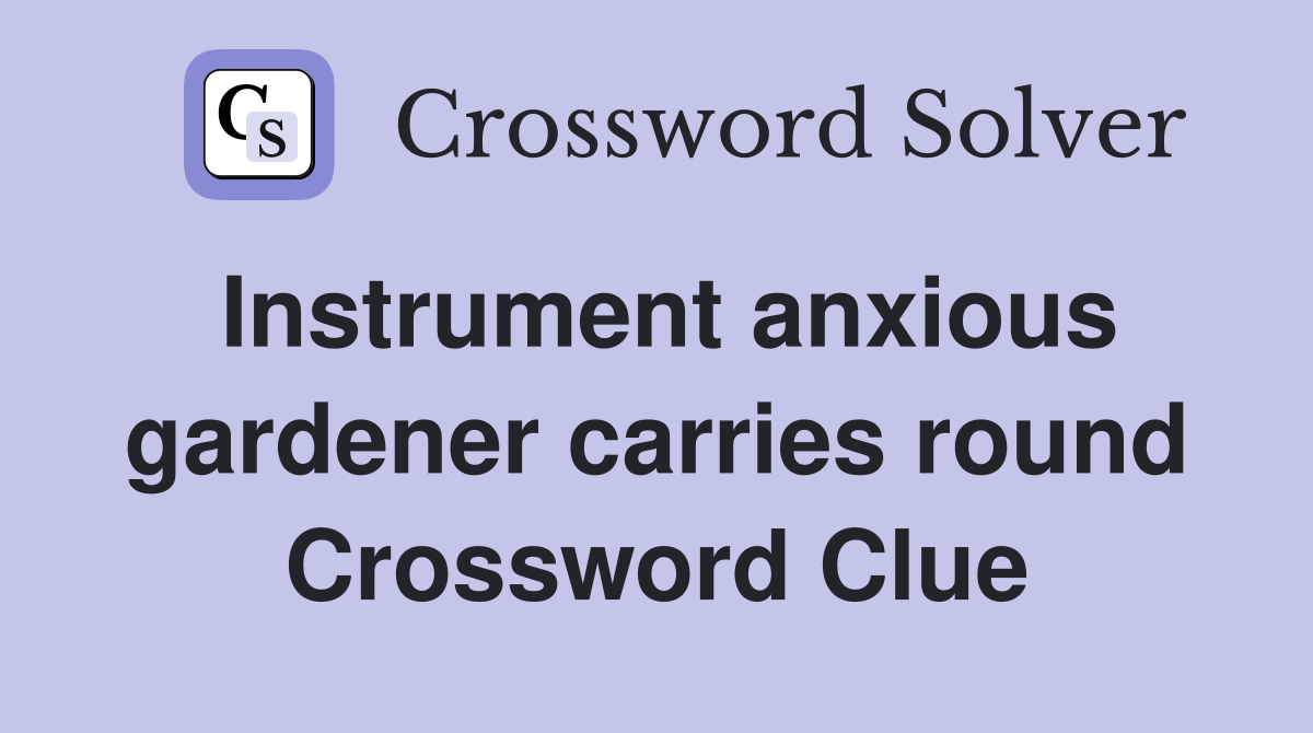 Instrument anxious gardener carries round Crossword Clue