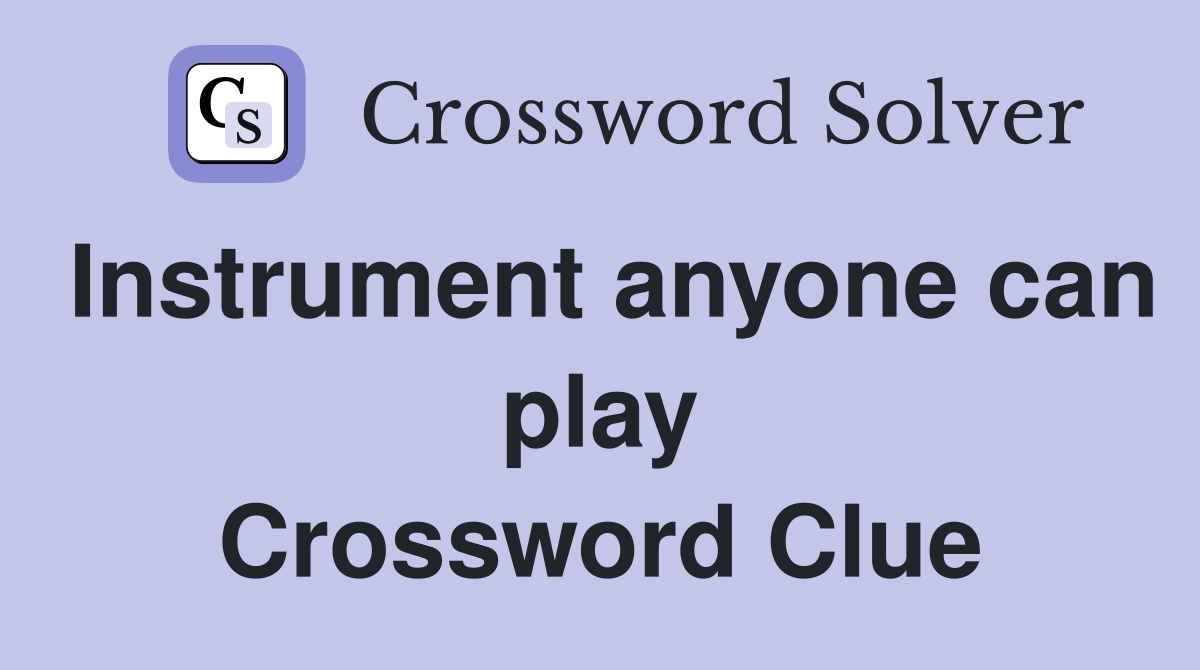 Instrument anyone can play Crossword Clue