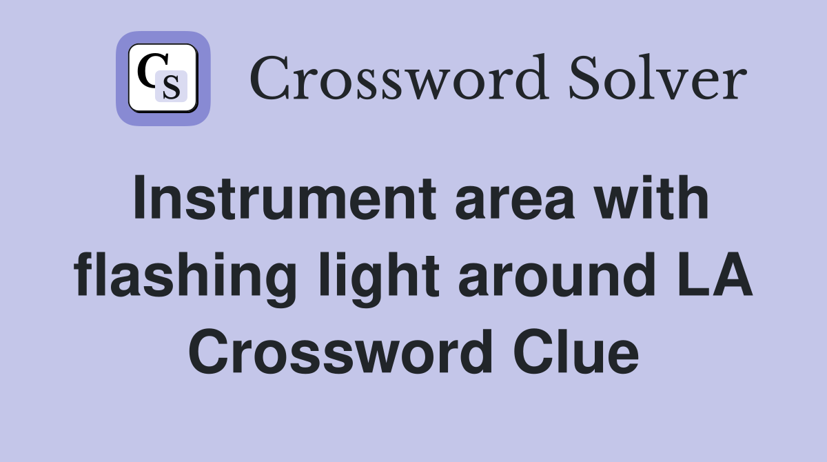 Instrument area with flashing light around LA Crossword Clue