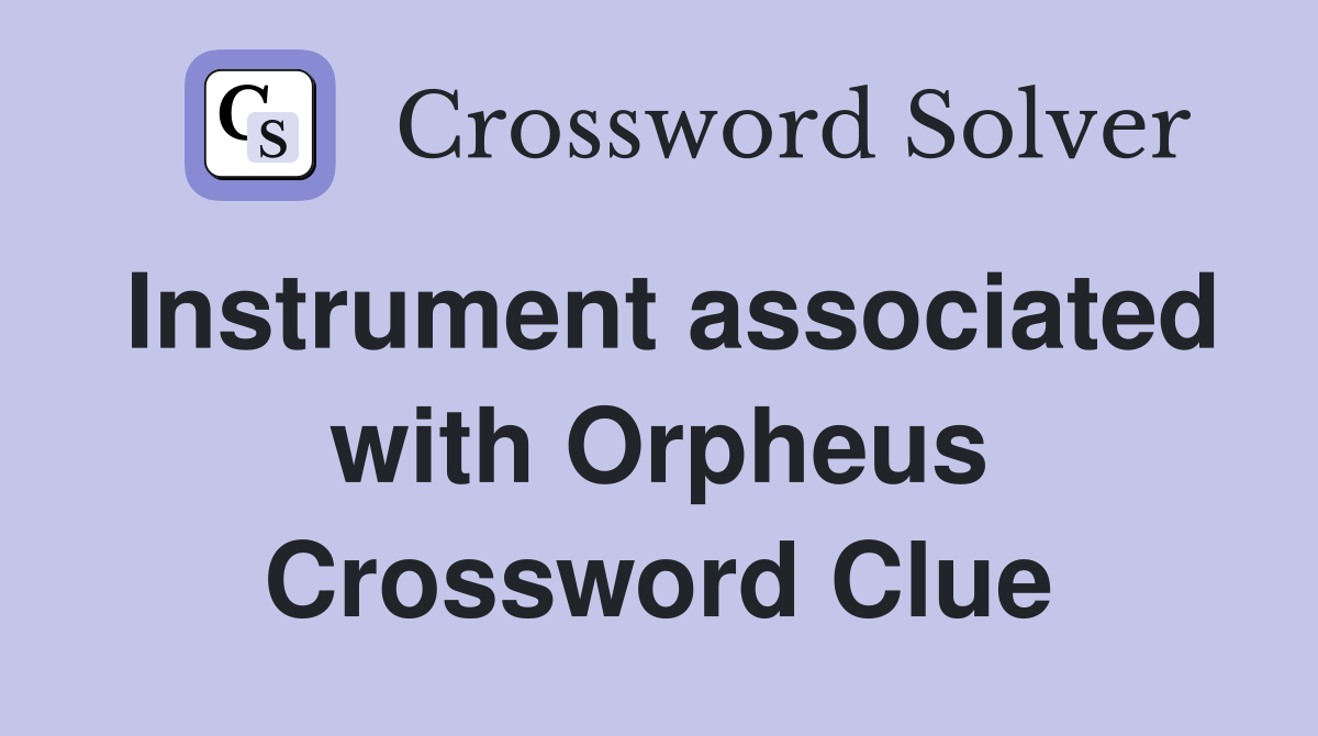 Instrument associated with Orpheus Crossword Clue