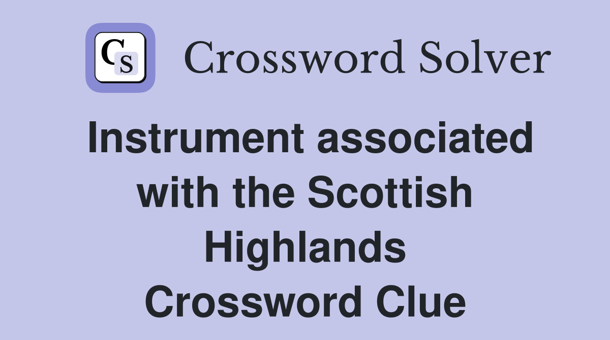 Instrument associated with the Scottish Highlands Crossword Clue